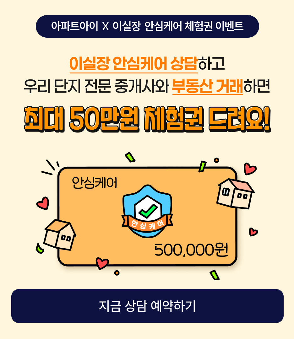 이실장 안심케어 상담하고 우리 단지 전문 중개사와 부동산 거래하면 최대 50만원 체험권 드려요!